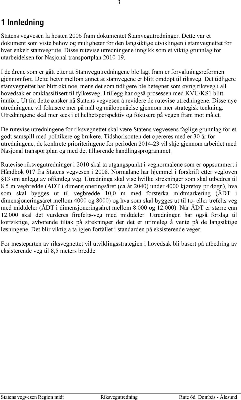 Disse rutevise utredningene inngikk som et viktig grunnlag for utarbeidelsen for Nasjonal transportplan 2010-19.