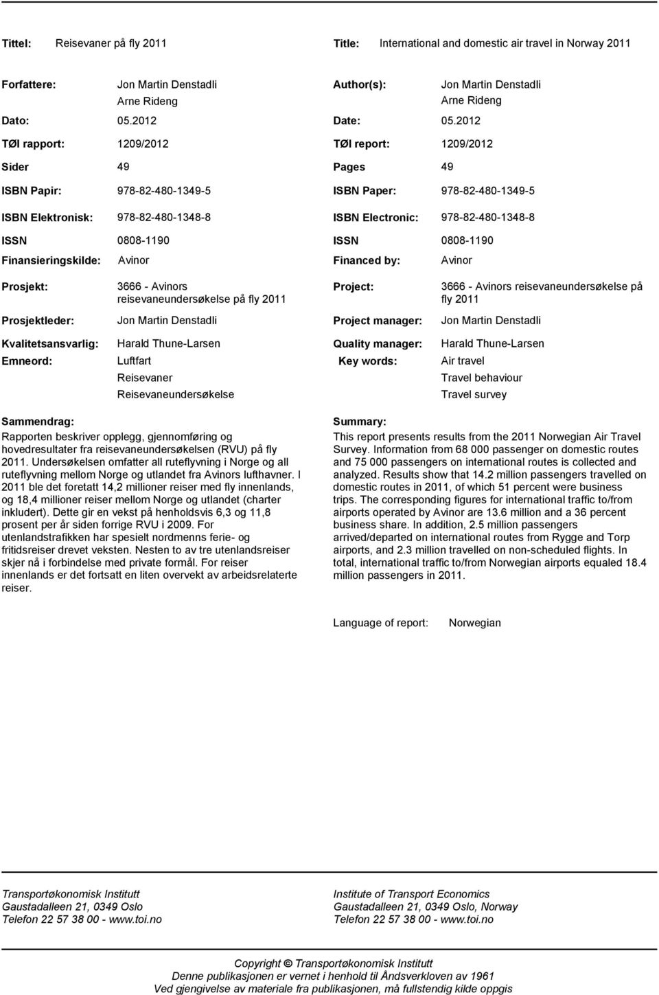 978-82-480-1348-8 ISSN Finansieringskilde: 0808-1190 Avinor ISSN 0808-1190 Financed by: Avinor Prosjekt: 3666 - Avinors reisevaneundersøkelse på fly 2011 Project: 3666 - Avinors reisevaneundersøkelse