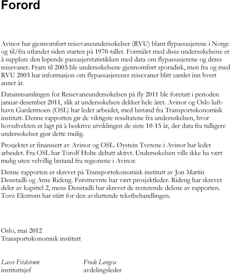 Fram til 2003 ble undersøkelsene gjennomført sporadisk, men fra og med RVU 2003 har informasjon om flypassasjerenes reisevaner blitt samlet inn hvert annet år.