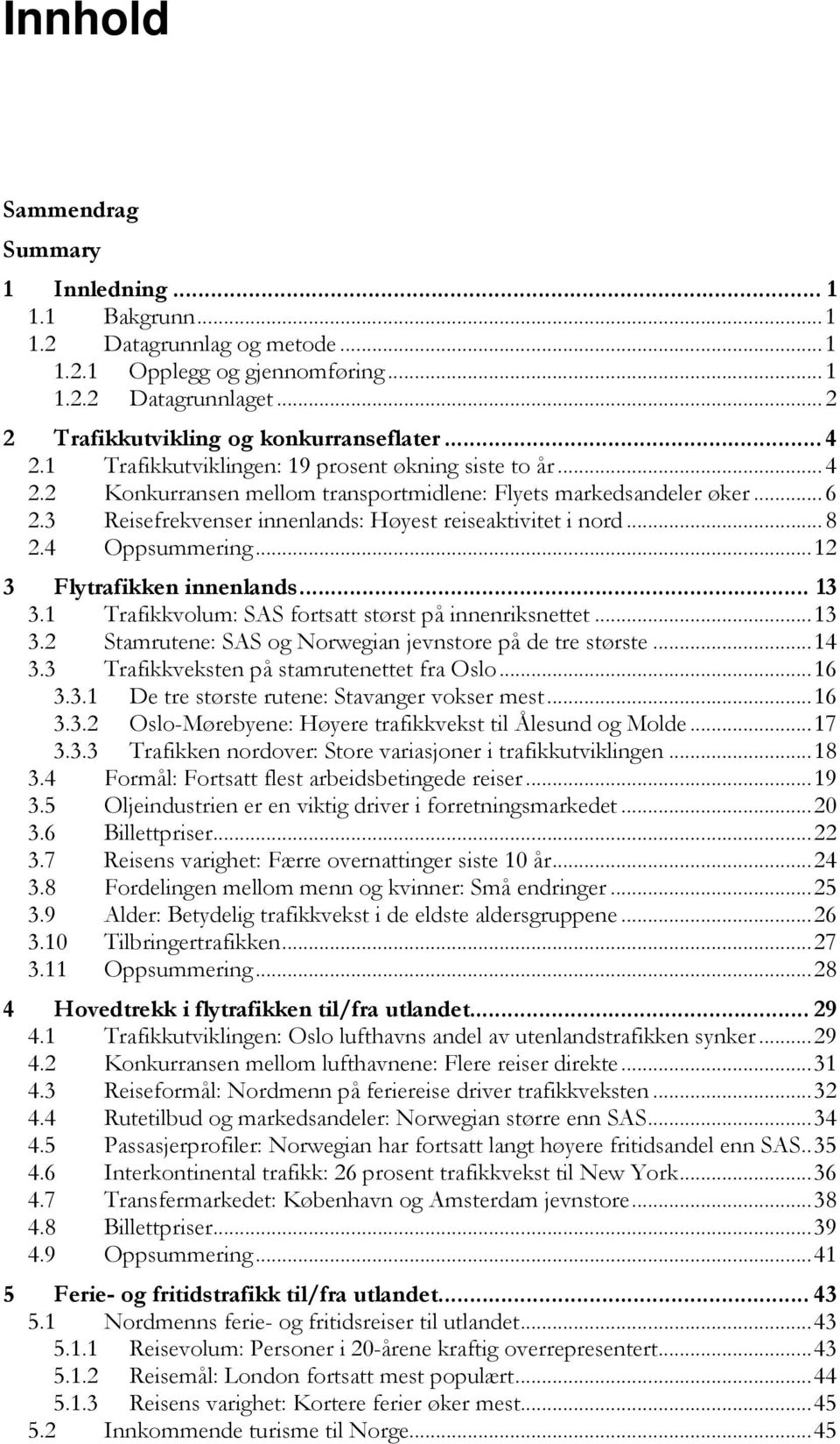 .. 8 2.4 Oppsummering... 12 3 Flytrafikken innenlands... 13 3.1 Trafikkvolum: SAS fortsatt størst på innenriksnettet... 13 3.2 Stamrutene: SAS og Norwegian jevnstore på de tre største... 14 3.