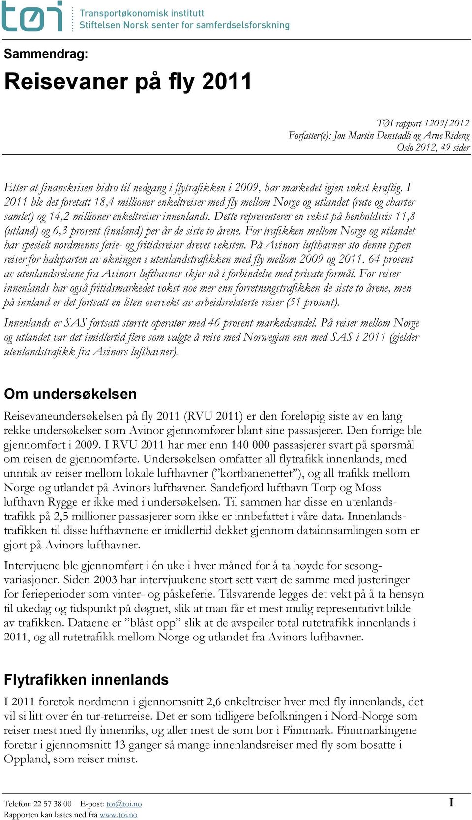 Dette representerer en vekst på henholdsvis 11,8 (utland) og 6,3 prosent (innland) per år de siste to årene.