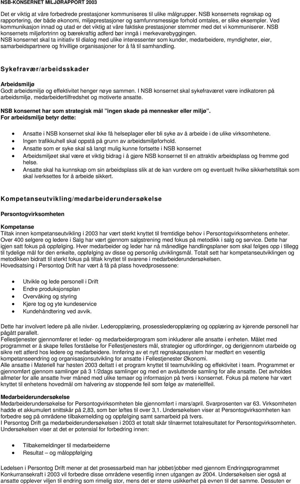 Ved kommunikasjon innad og utad er det viktig at våre faktiske prestasjoner stemmer med det vi kommuniserer. NSB konsernets miljøfortrinn og bærekraftig adferd bør inngå i merkevarebyggingen.