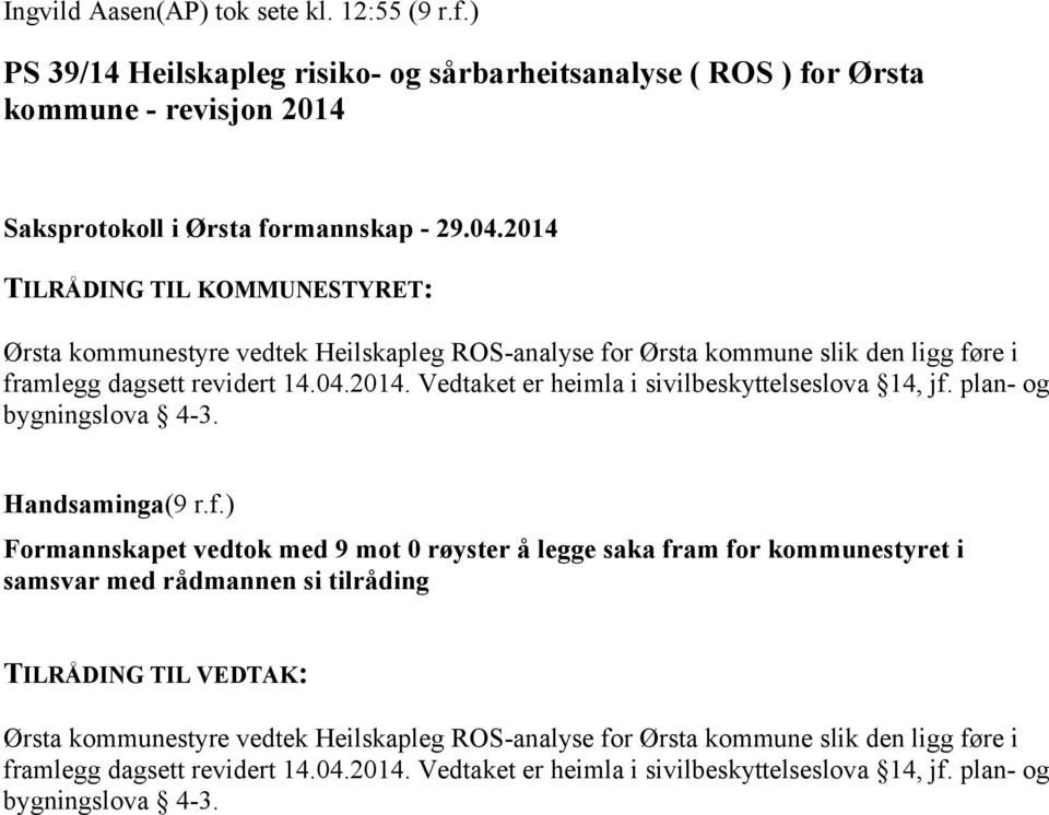 ROS-analyse for Ørsta kommune slik den ligg føre i framlegg dagsett revidert 14.04.2014. Vedtaket er heimla i sivilbeskyttelseslova 14, jf. plan- og bygningslova 4-3.