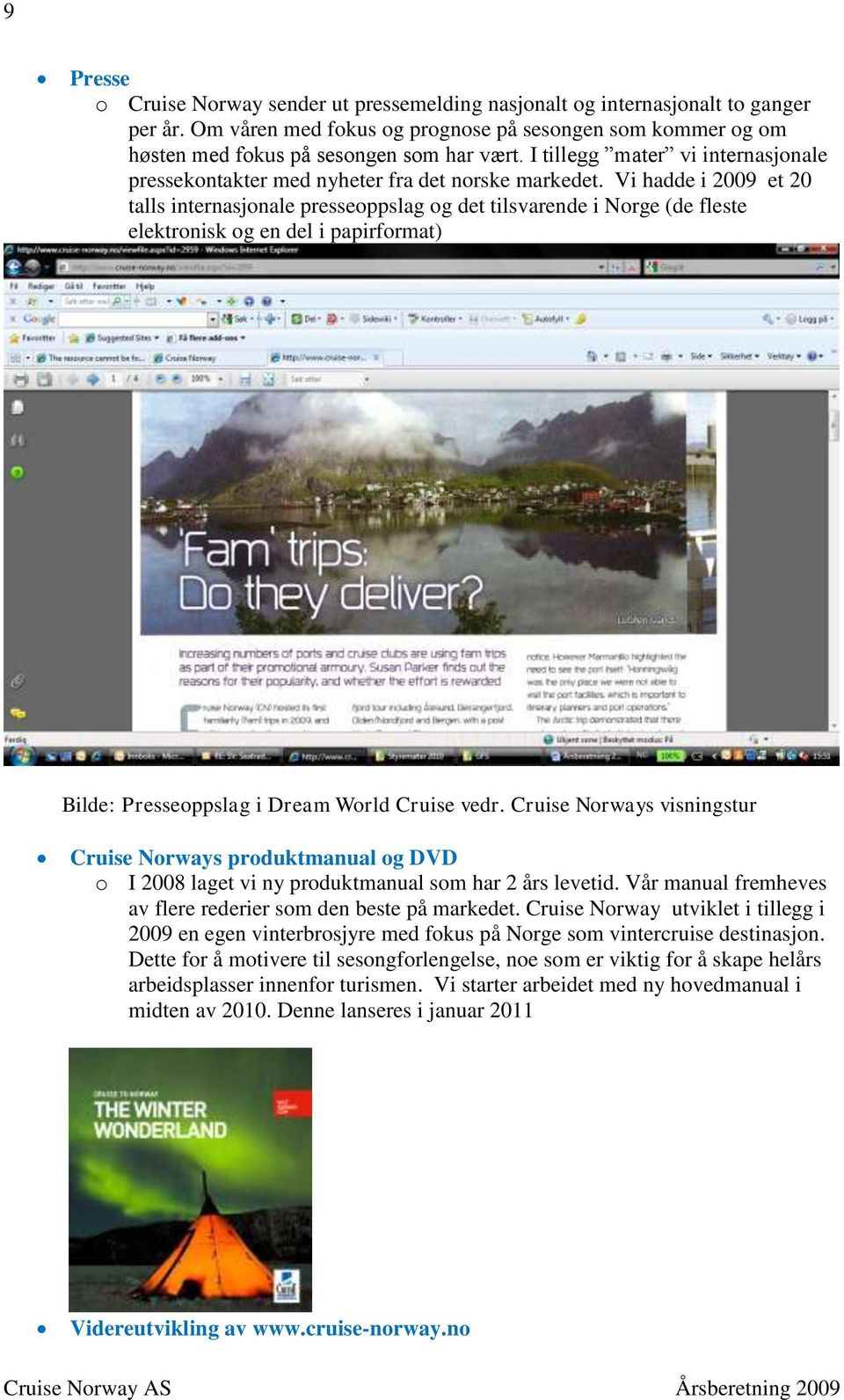 Vi hadde i 2009 et 20 talls internasjonale presseoppslag og det tilsvarende i Norge (de fleste elektronisk og en del i papirformat) Bilde: Presseoppslag i Dream World Cruise vedr.