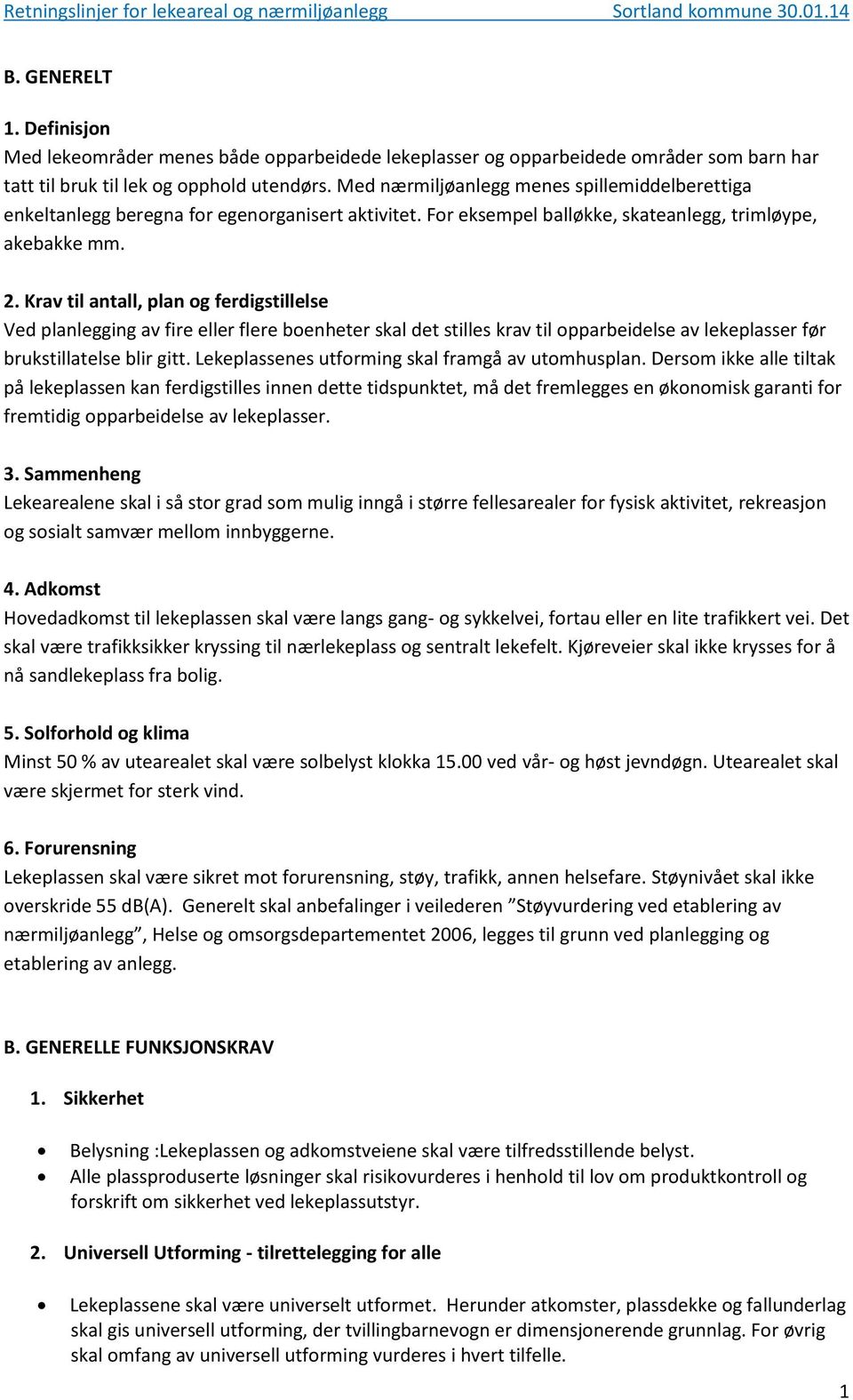 Krav til antall, plan og ferdigstillelse Ved planlegging av fire eller flere boenheter skal det stilles krav til opparbeidelse av lekeplasser før brukstillatelse blir gitt.