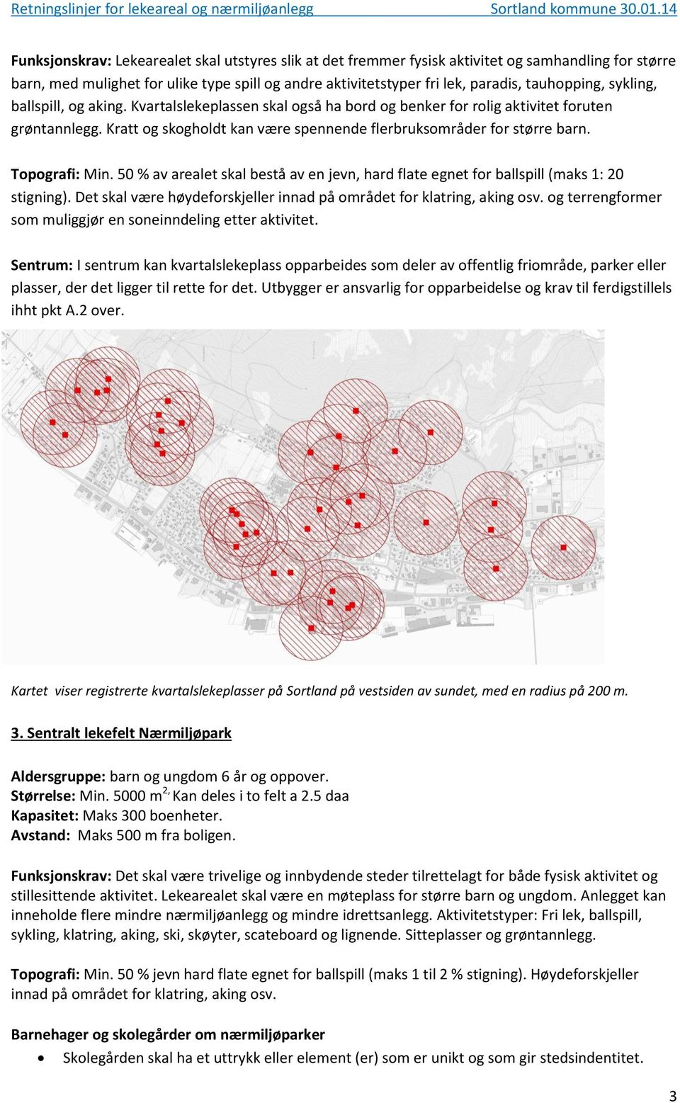 Topografi: Min. 50 % av arealet skal bestå av en jevn, hard flate egnet for ballspill (maks 1: 20 stigning). Det skal være høydeforskjeller innad på området for klatring, aking osv.