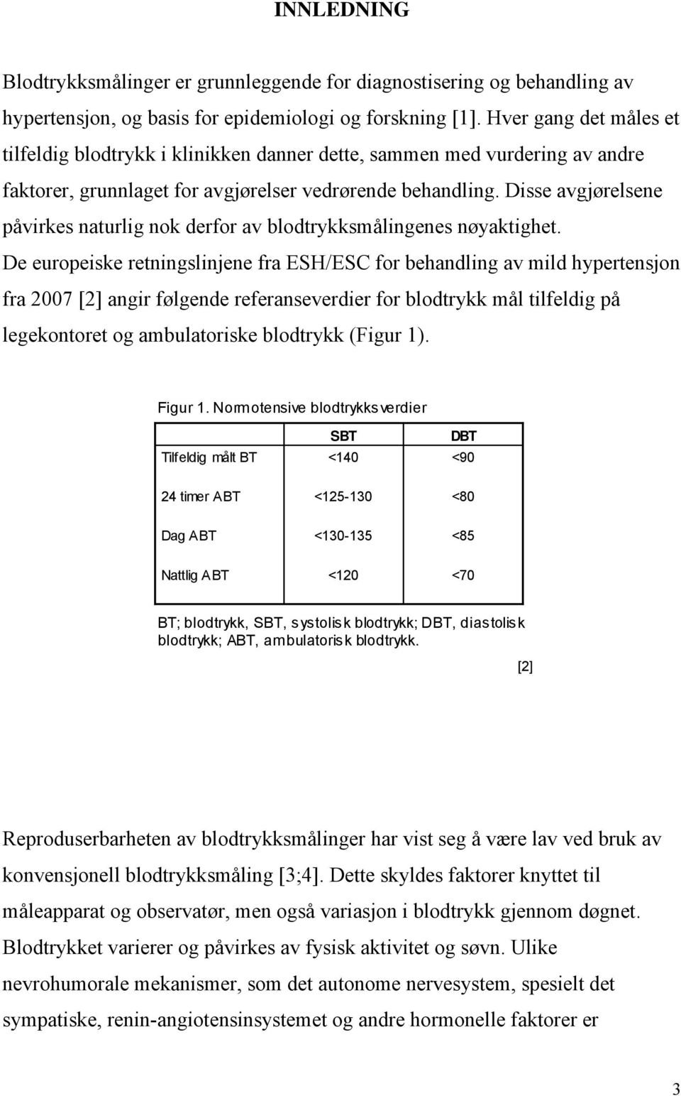 Disse avgjørelsene påvirkes naturlig nok derfor av blodtrykksmålingenes nøyaktighet.