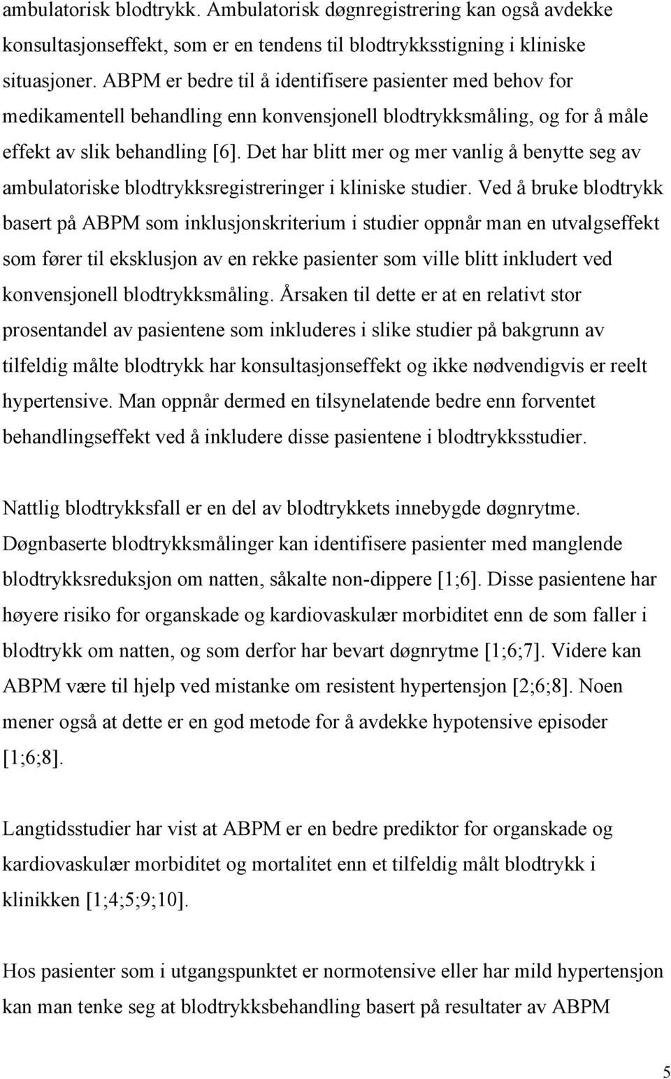 Det har blitt mer og mer vanlig å benytte seg av ambulatoriske blodtrykksregistreringer i kliniske studier.