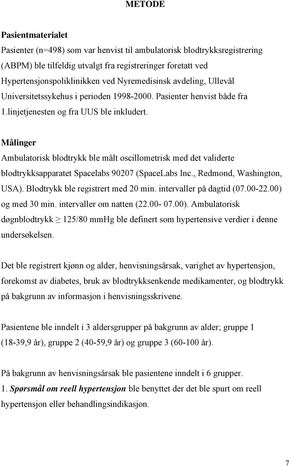 Målinger Ambulatorisk blodtrykk ble målt oscillometrisk med det validerte blodtrykksapparatet Spacelabs 90207 (SpaceLabs Inc., Redmond, Washington, USA). Blodtrykk ble registrert med 20 min.