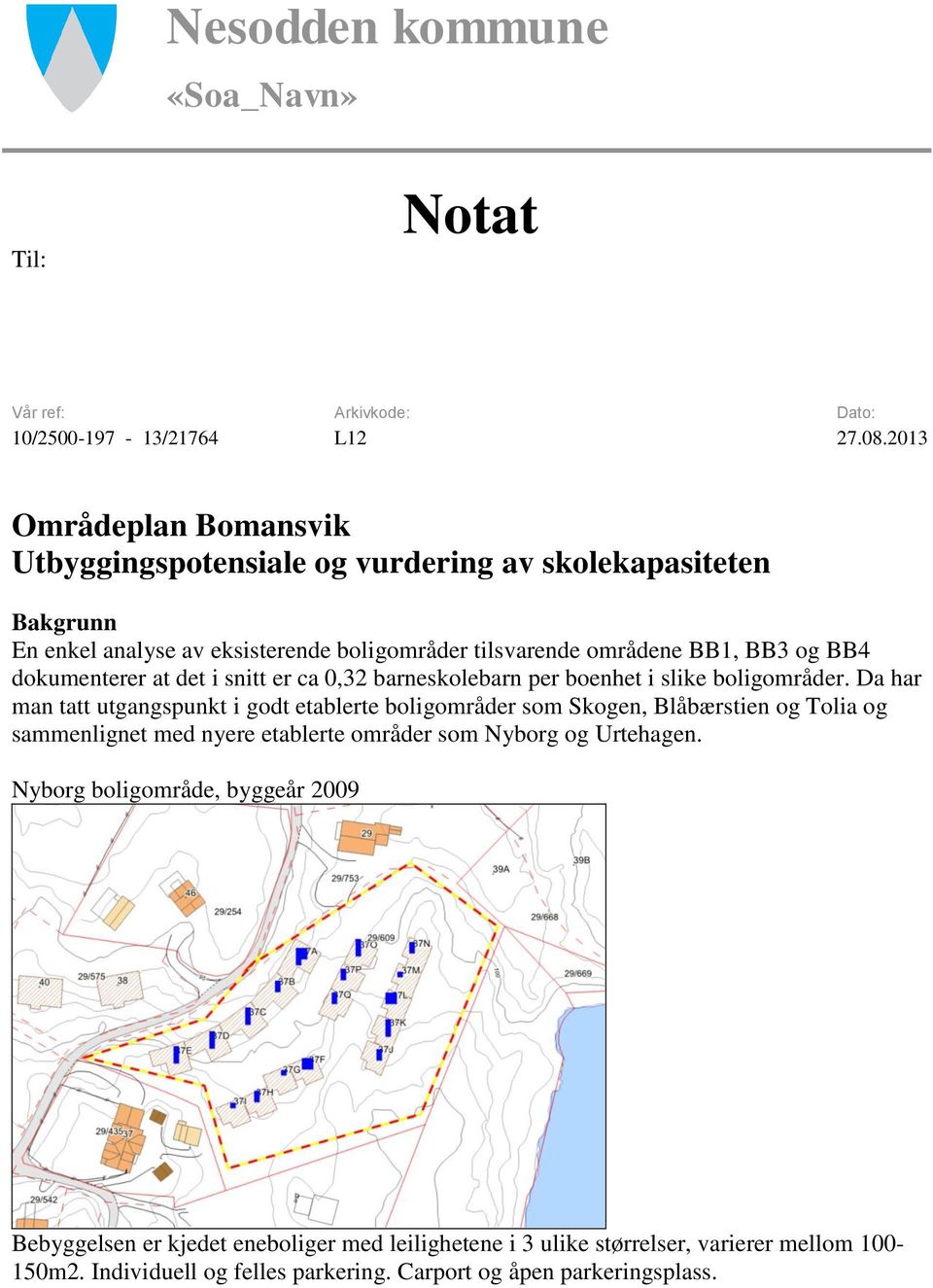 dokumenterer at det i snitt er ca 0,32 barneskolebarn per boenhet i slike boligområder.