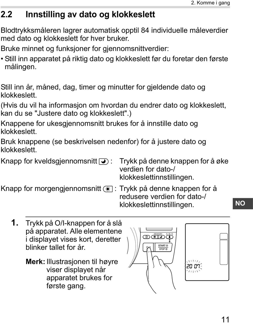 Still inn år, måned, dag, timer og minutter for gjeldende dato og klokkeslett. (Hvis du vil ha informasjon om hvordan du endrer dato og klokkeslett, kan du se "Justere dato og klokkeslett".