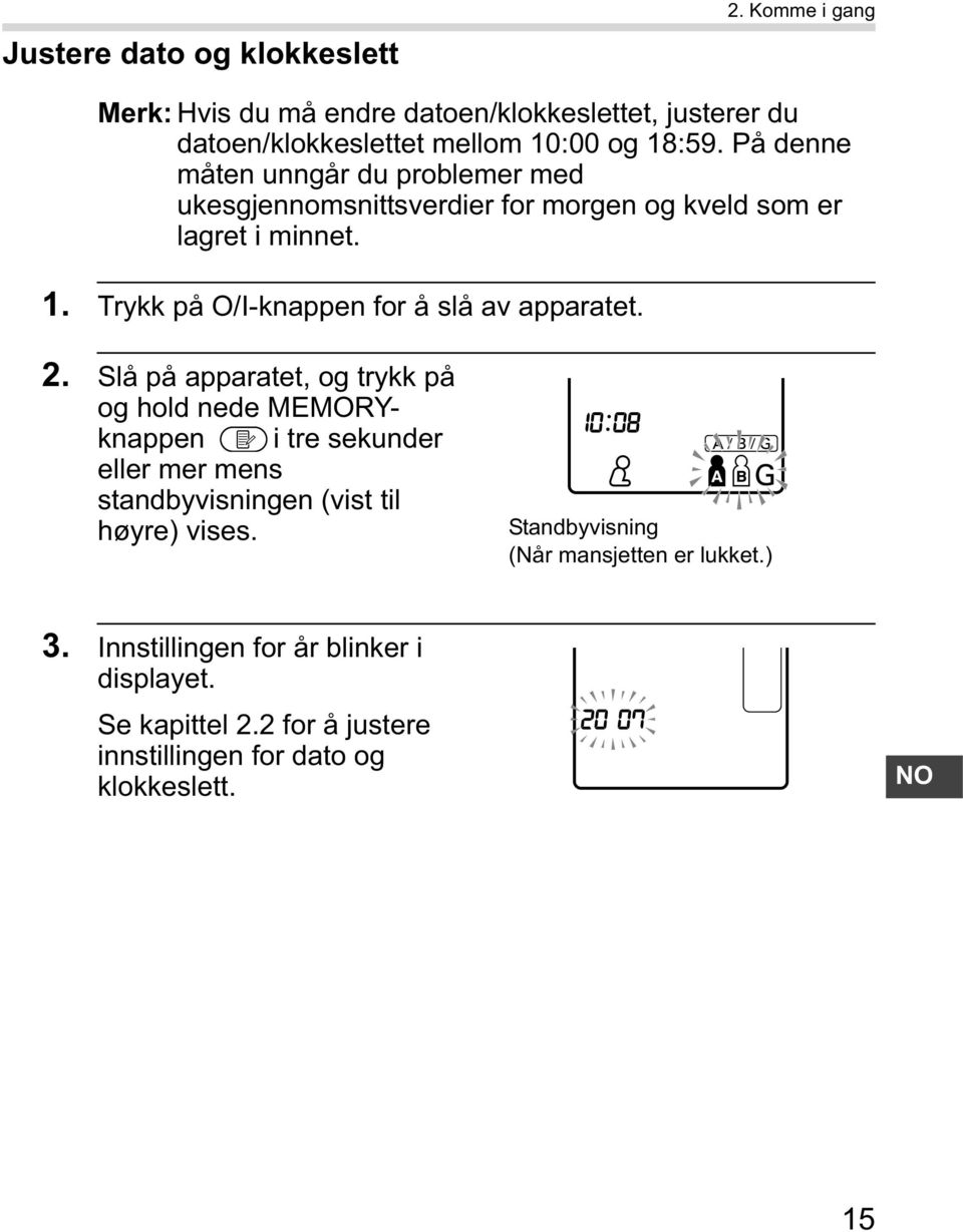 Trykk på O/I-knappen for å slå av apparatet. 2.