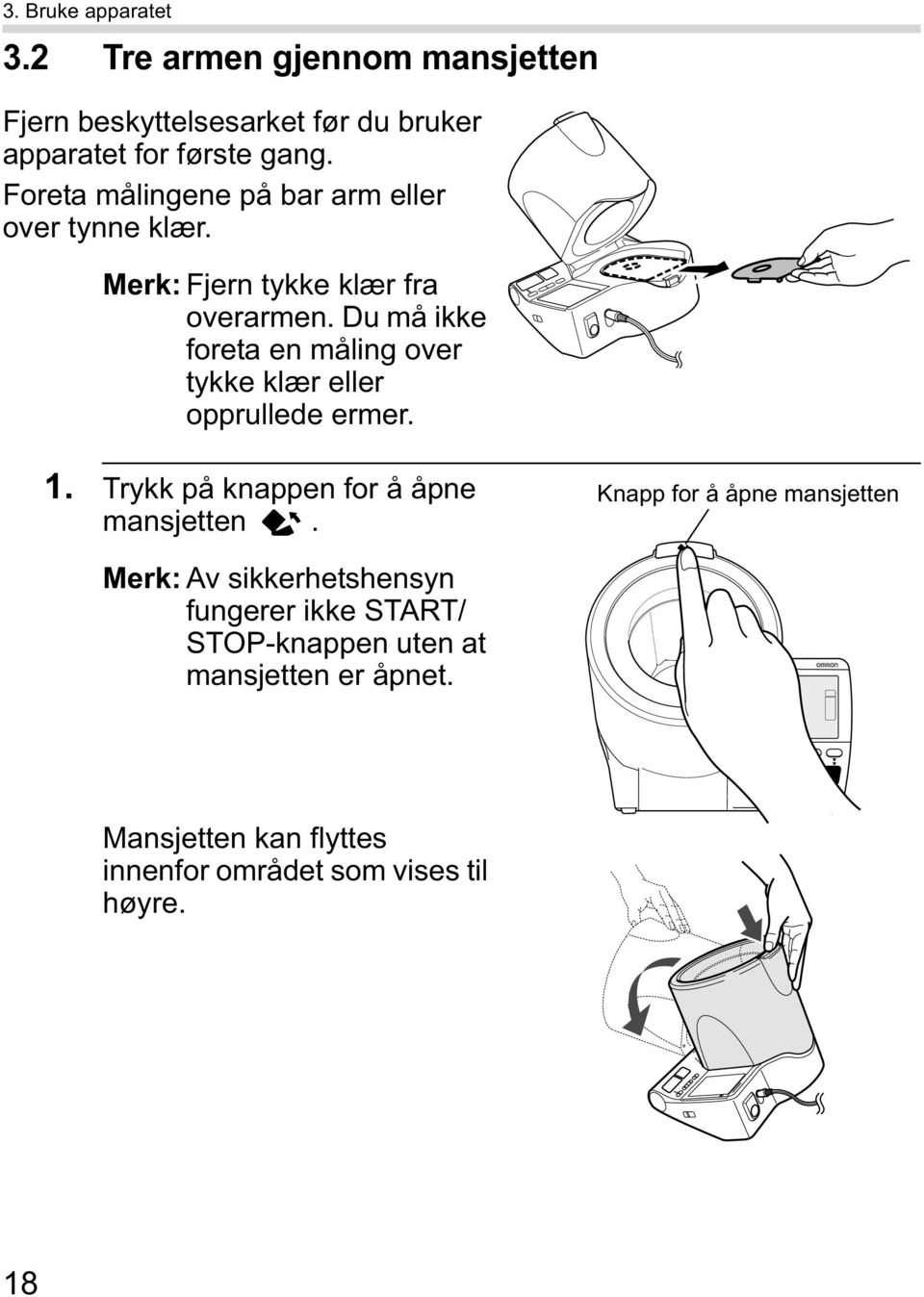 Du må ikke foreta en måling over tykke klær eller opprullede ermer. 1. Trykk på knappen for å åpne mansjetten.