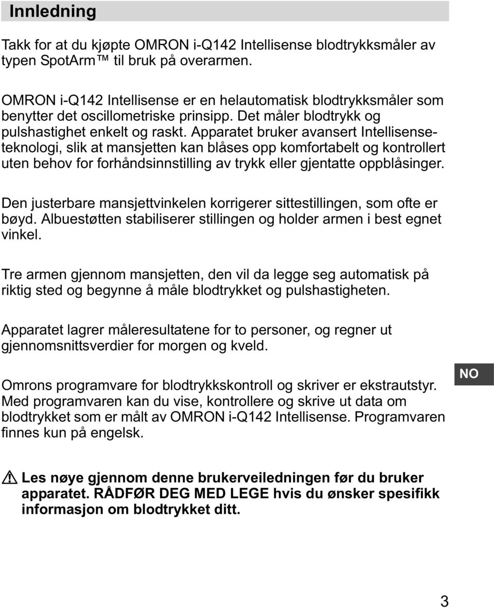 Apparatet bruker avansert Intellisenseteknologi, slik at mansjetten kan blåses opp komfortabelt og kontrollert uten behov for forhåndsinnstilling av trykk eller gjentatte oppblåsinger.