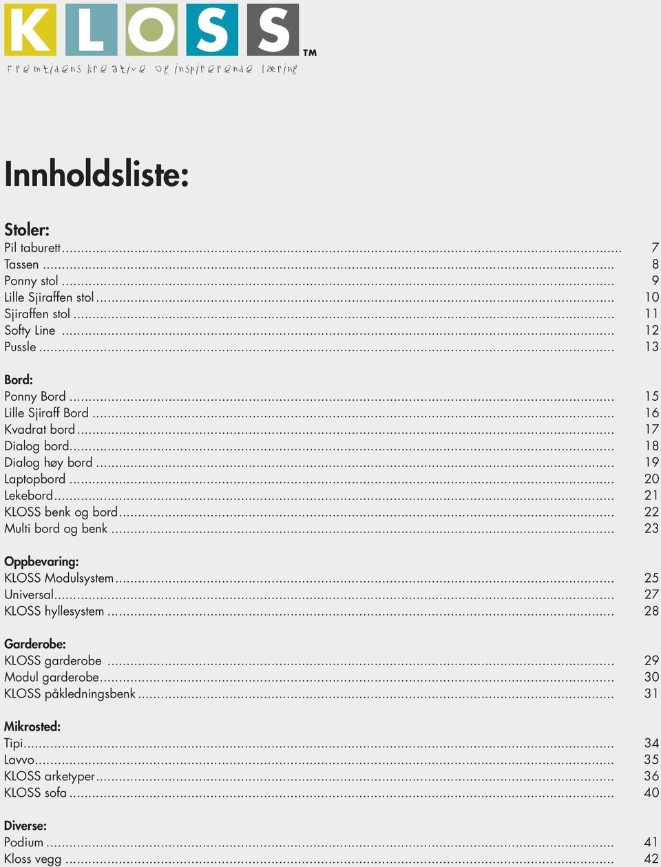 .. 21 KLOSS benk og bord... 22 Multi bord og benk... 23 Oppbevaring: KLOSS Modulsystem... 25 Universal... 27 KLOSS hyllesystem.