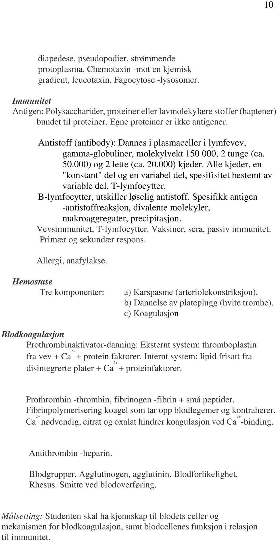 Antistoff (antibody): Dannes i plasmaceller i lymfevev, gamma-globuliner, molekylvekt 150 000, 2 tunge (ca. 50.000) og 2 lette (ca. 20.000) kjeder.