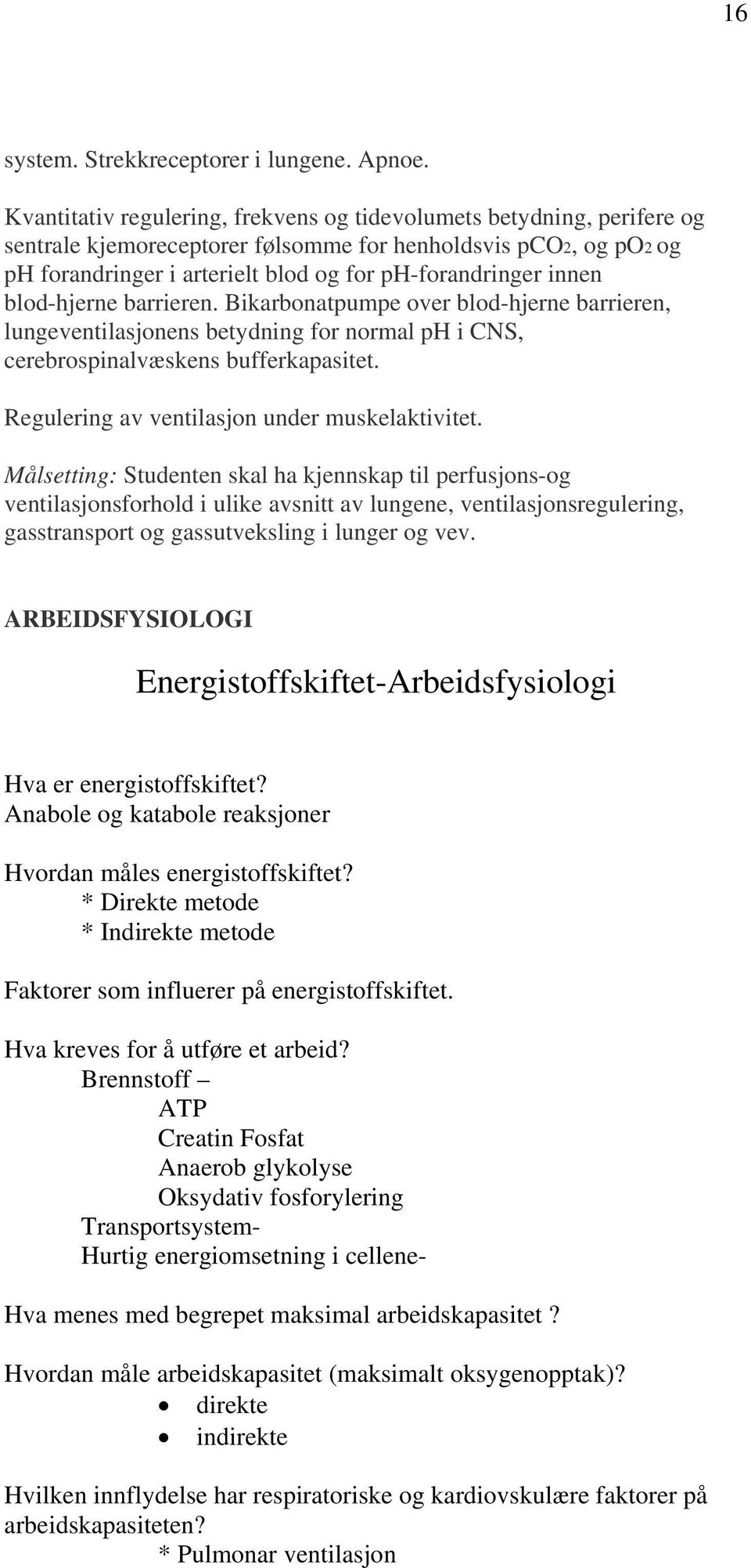 blod-hjerne barrieren. Bikarbonatpumpe over blod-hjerne barrieren, lungeventilasjonens betydning for normal ph i CNS, cerebrospinalvæskens bufferkapasitet.