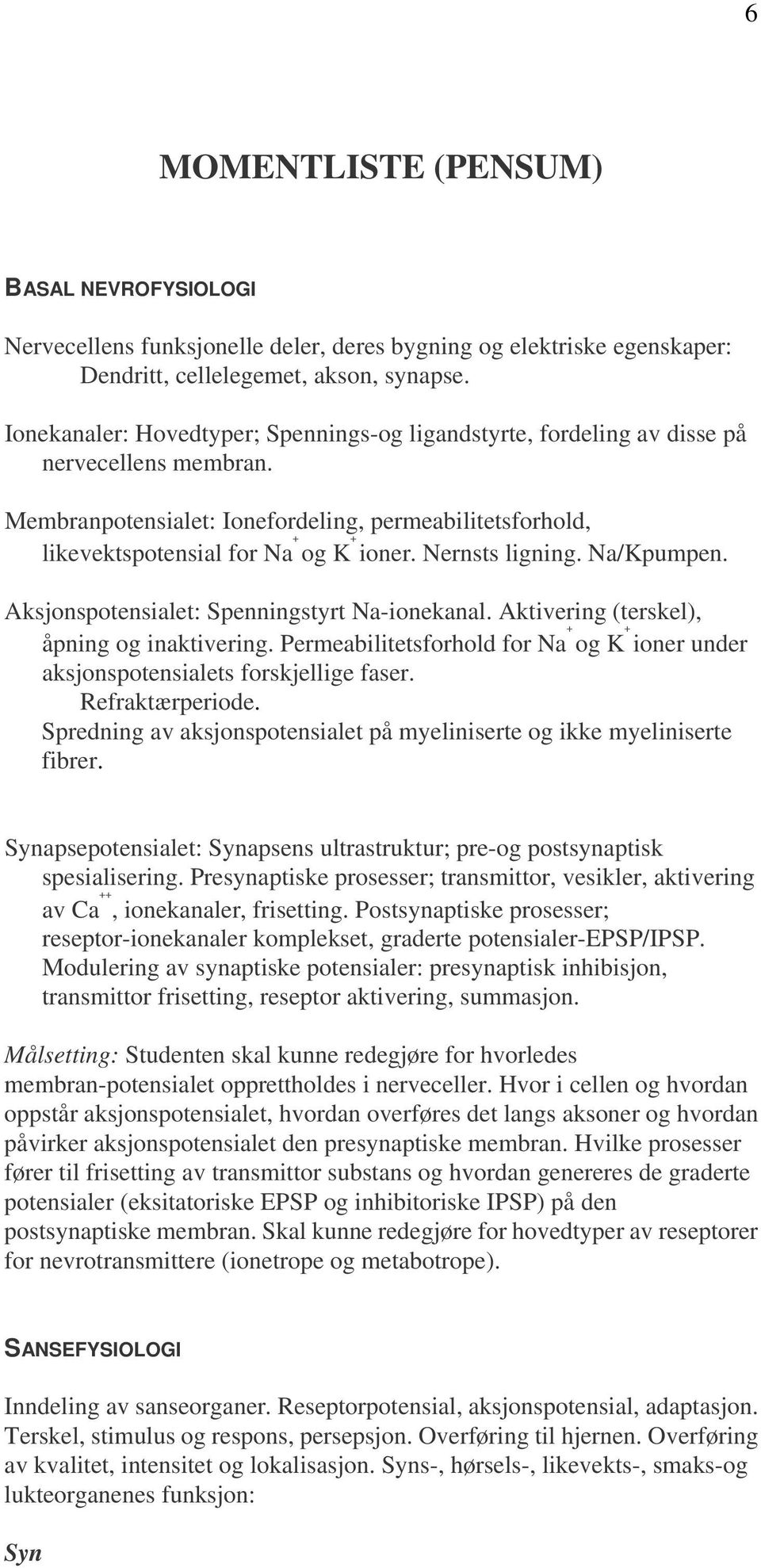 Nernsts ligning. Na/Kpumpen. Aksjonspotensialet: Spenningstyrt Na-ionekanal. Aktivering (terskel), åpning og inaktivering.