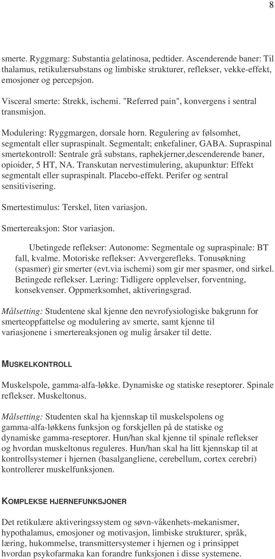 Segmentalt; enkefaliner, GABA. Supraspinal smertekontroll: Sentrale grå substans, raphekjerner,descenderende baner, opioider, 5 HT, NA.