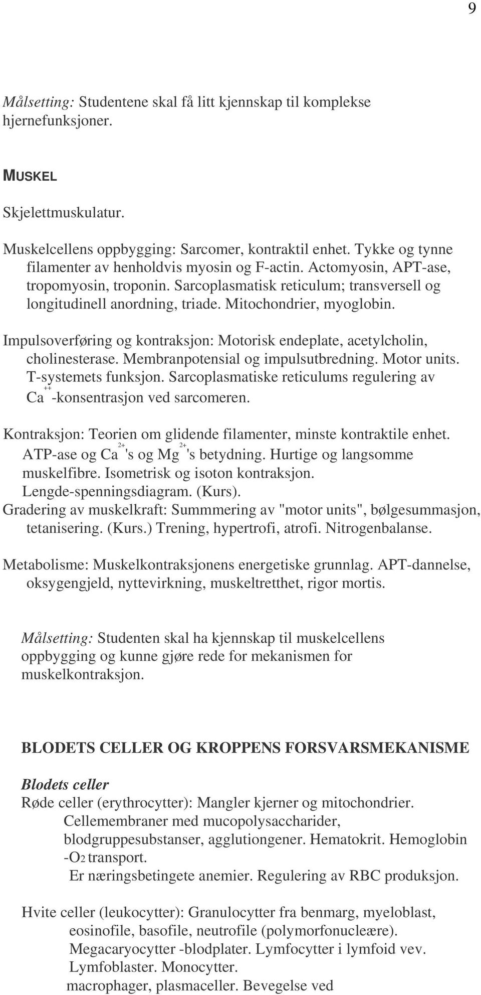 Mitochondrier, myoglobin. Impulsoverføring og kontraksjon: Motorisk endeplate, acetylcholin, cholinesterase. Membranpotensial og impulsutbredning. Motor units. T-systemets funksjon.