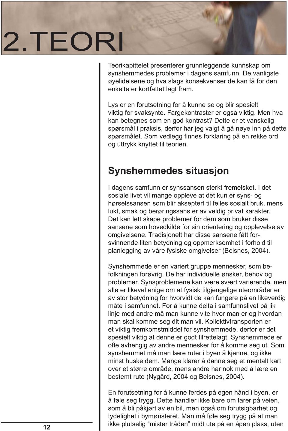 Fargekontraster er også viktig. Men hva kan betegnes som en god kontrast? Dette er et vanskelig spørsmål i praksis, derfor har jeg valgt å gå nøye inn på dette spørsmålet.