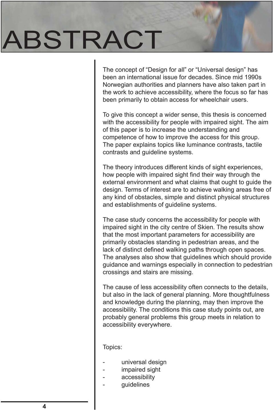 To give this concept a wider sense, this thesis is concerned with the accessibility for people with impaired sight.