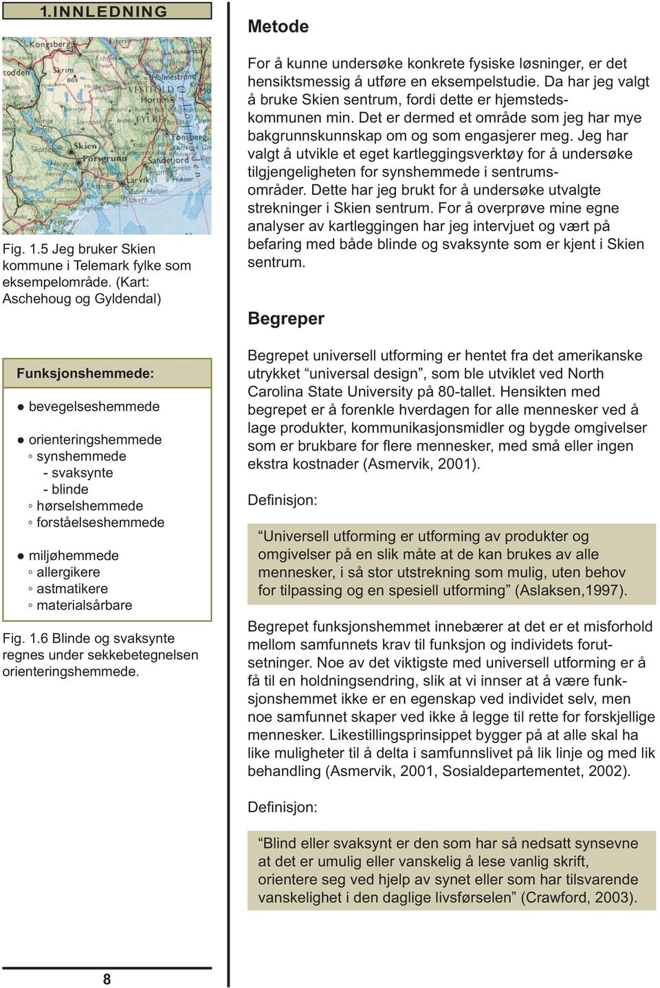 materialsårbare Fig. 1.6 Blinde og svaksynte regnes under sekkebetegnelsen orienteringshemmede.