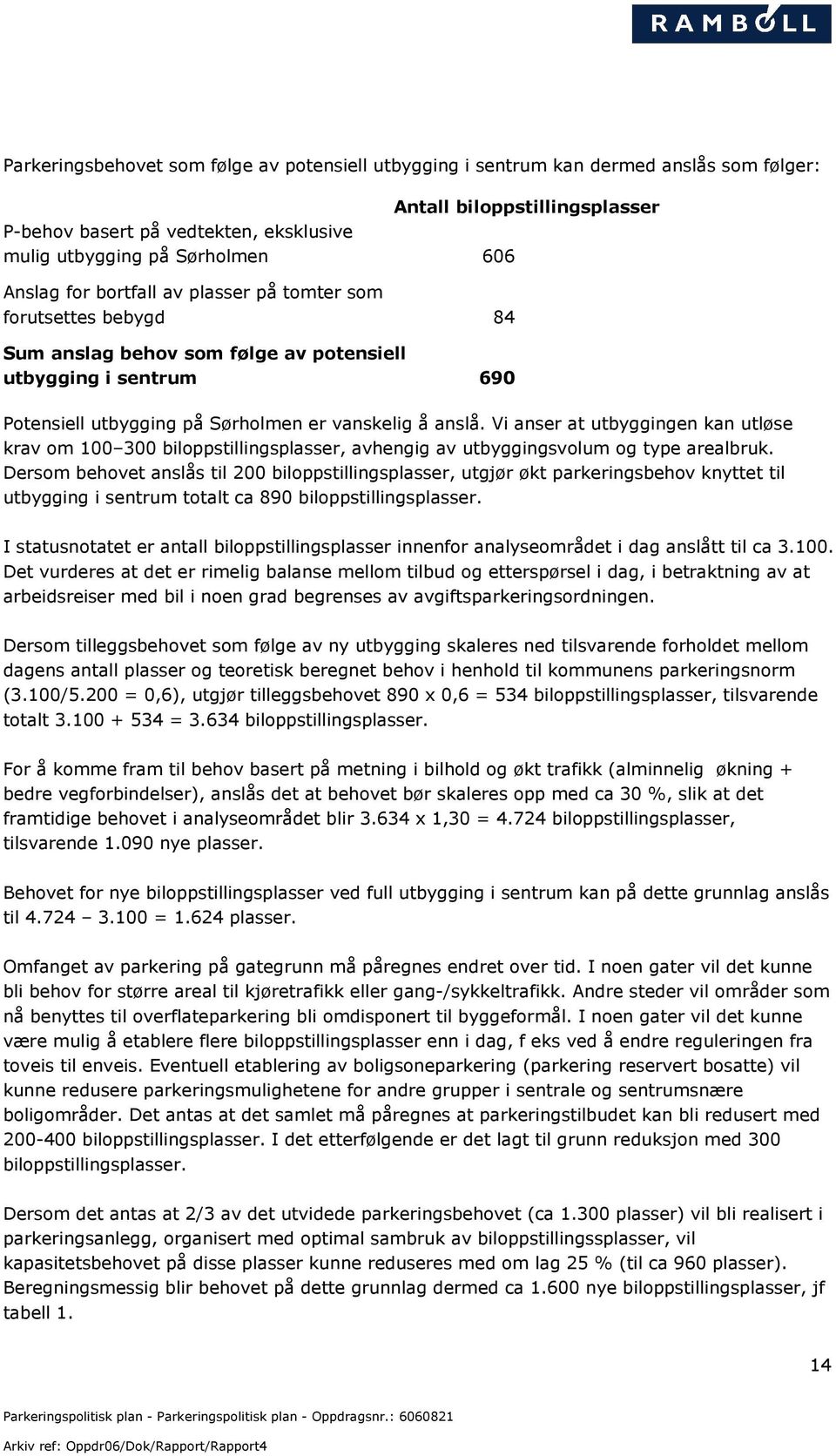 Vi anser at utbyggingen kan utløse krav om 100 300 biloppstillingsplasser, avhengig av utbyggingsvolum og type arealbruk.