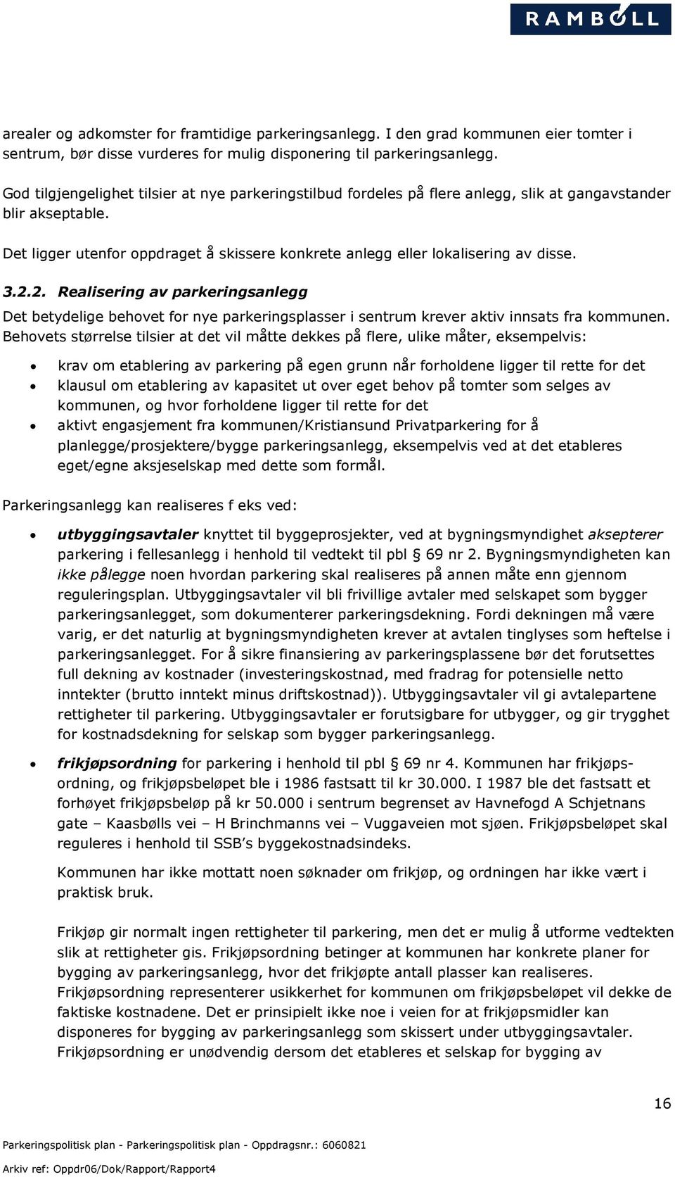 Det ligger utenfor oppdraget å skissere konkrete anlegg eller lokalisering av disse. 3.2.