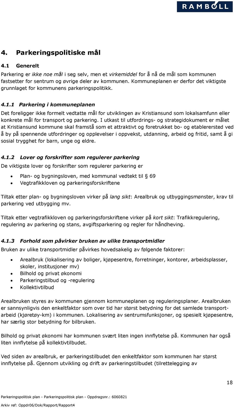 1 Parkering i kommuneplanen Det foreligger ikke formelt vedtatte mål for utviklingen av Kristiansund som lokalsamfunn eller konkrete mål for transport og parkering.