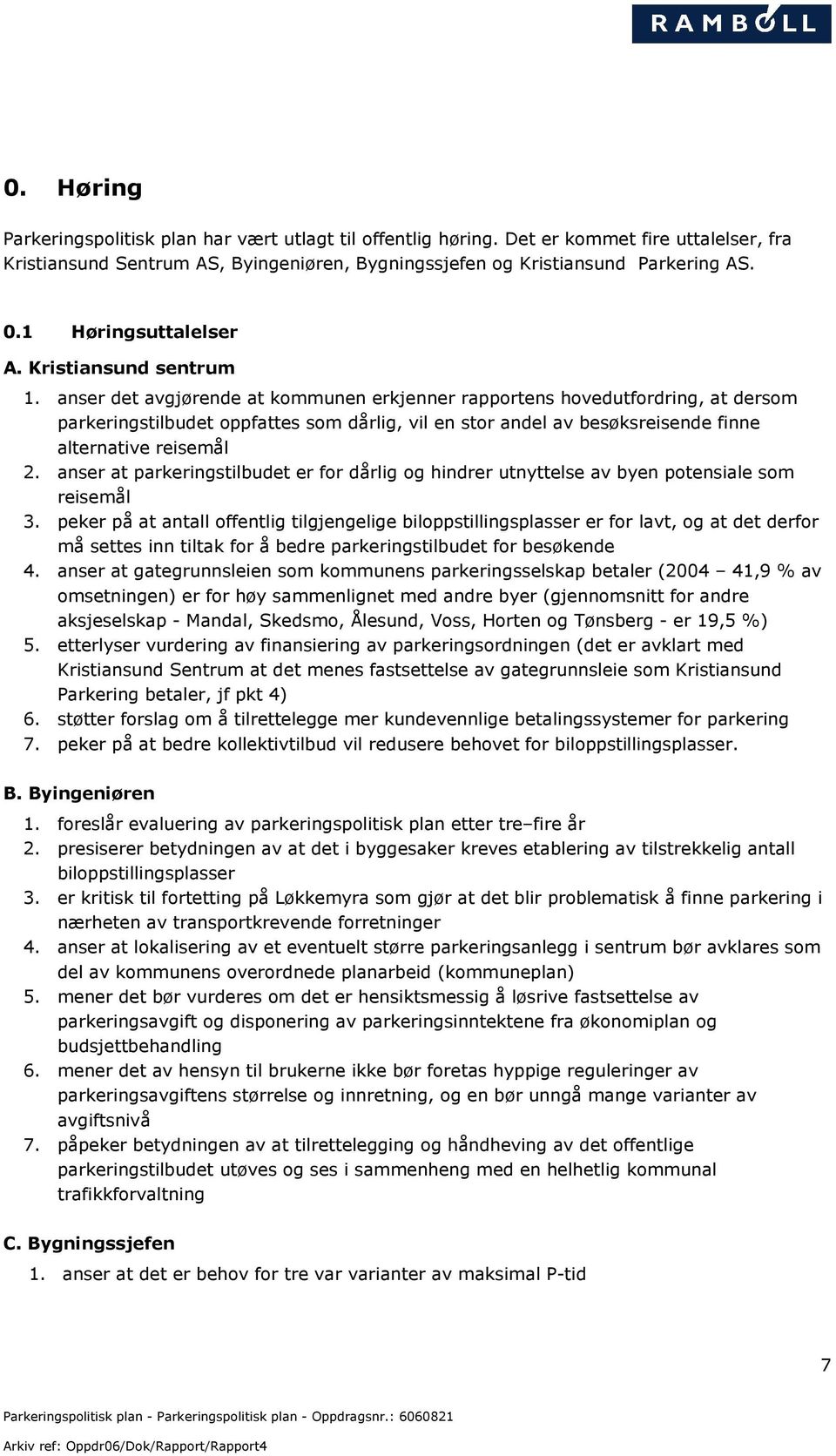 anser det avgjørende at kommunen erkjenner rapportens hovedutfordring, at dersom parkeringstilbudet oppfattes som dårlig, vil en stor andel av besøksreisende finne alternative reisemål 2.