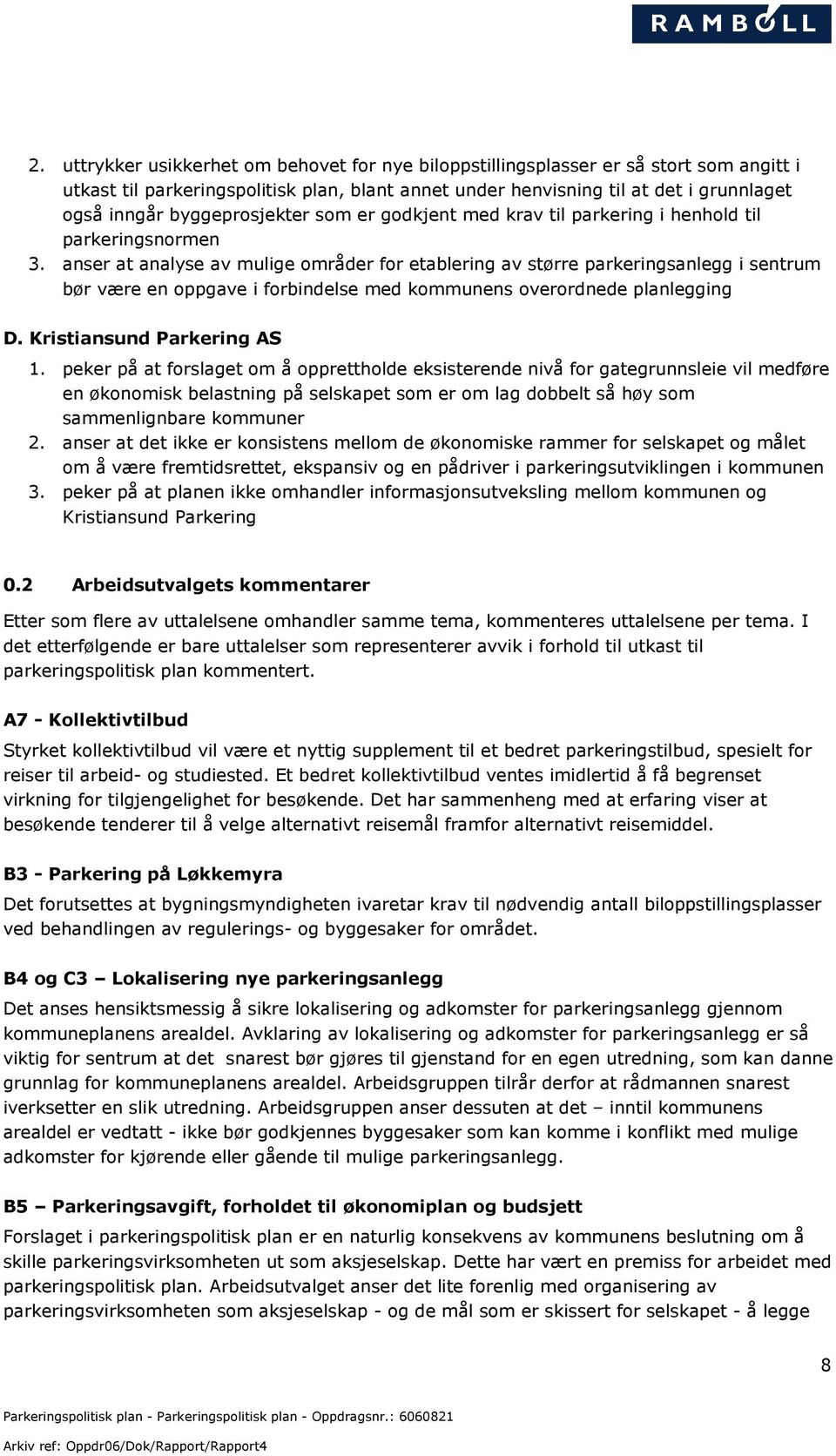 anser at analyse av mulige områder for etablering av større parkeringsanlegg i sentrum bør være en oppgave i forbindelse med kommunens overordnede planlegging D. Kristiansund Parkering AS 1.