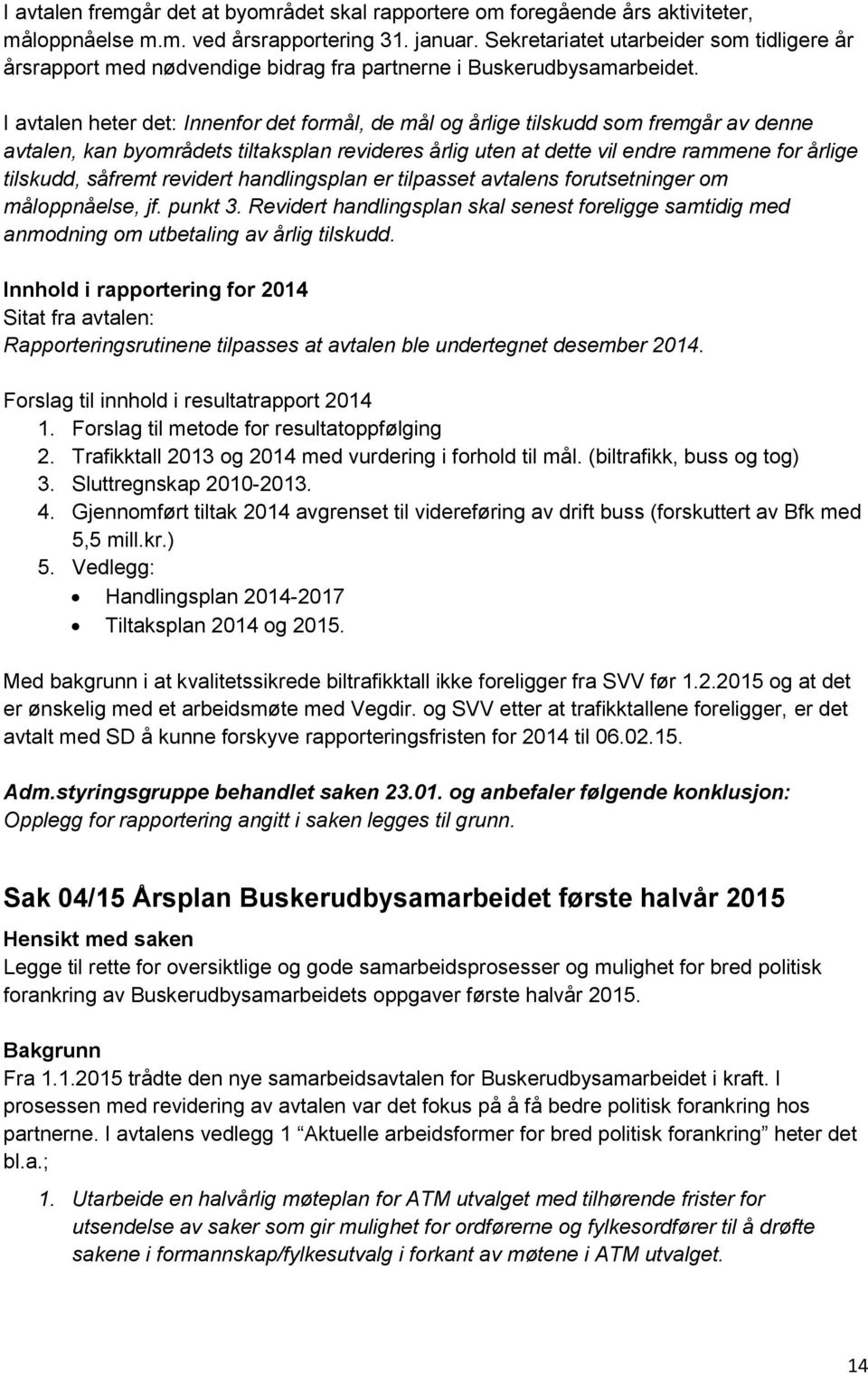 I avtalen heter det: Innenfor det formål, de mål og årlige tilskudd som fremgår av denne avtalen, kan byområdets tiltaksplan revideres årlig uten at dette vil endre rammene for årlige tilskudd,