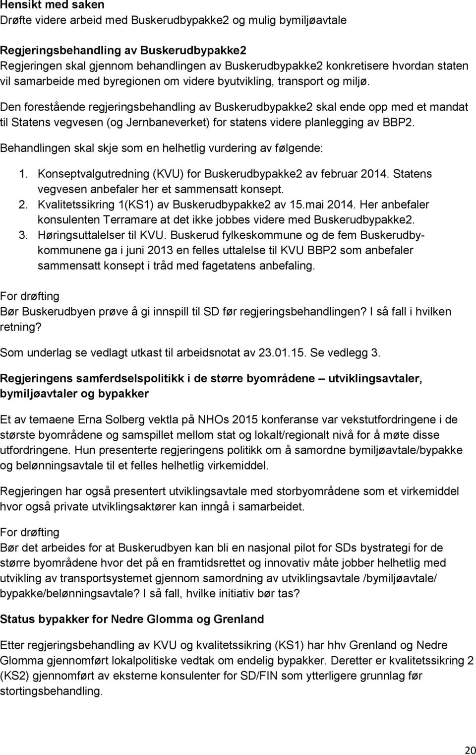 Den forestående regjeringsbehandling av Buskerudbypakke2 skal ende opp med et mandat til Statens vegvesen (og Jernbaneverket) for statens videre planlegging av BBP2.