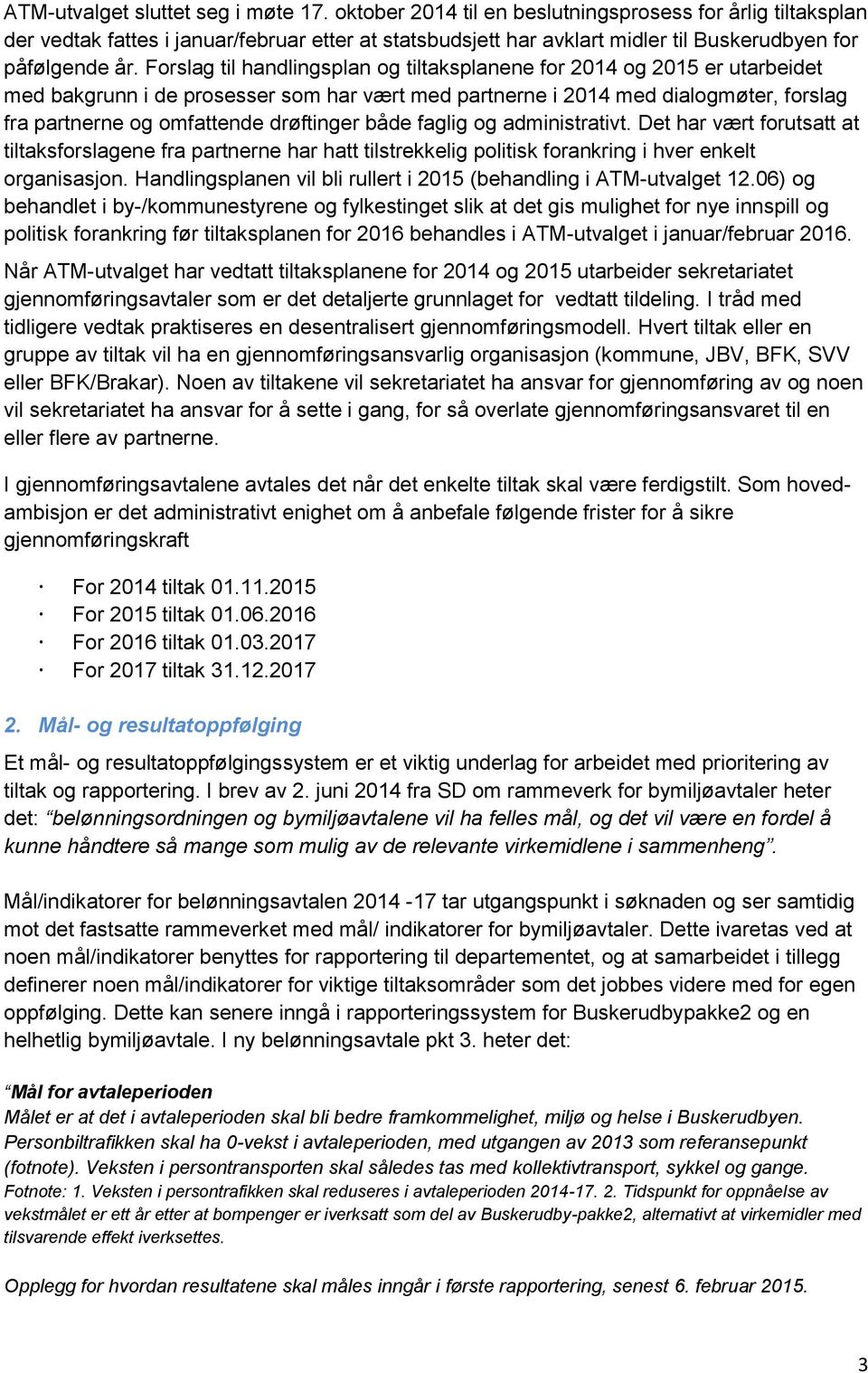 Forslag til handlingsplan og tiltaksplanene for 2014 og 2015 er utarbeidet med bakgrunn i de prosesser som har vært med partnerne i 2014 med dialogmøter, forslag fra partnerne og omfattende