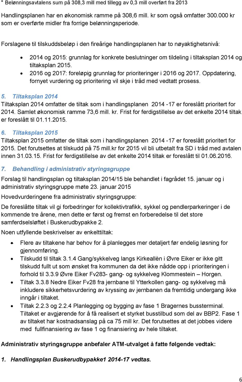 Forslagene til tilskuddsbeløp i den fireårige handlingsplanen har to nøyaktighetsnivå: 2014 og 2015: grunnlag for konkrete beslutninger om tildeling i tiltaksplan 2014 og tiltaksplan 2015.