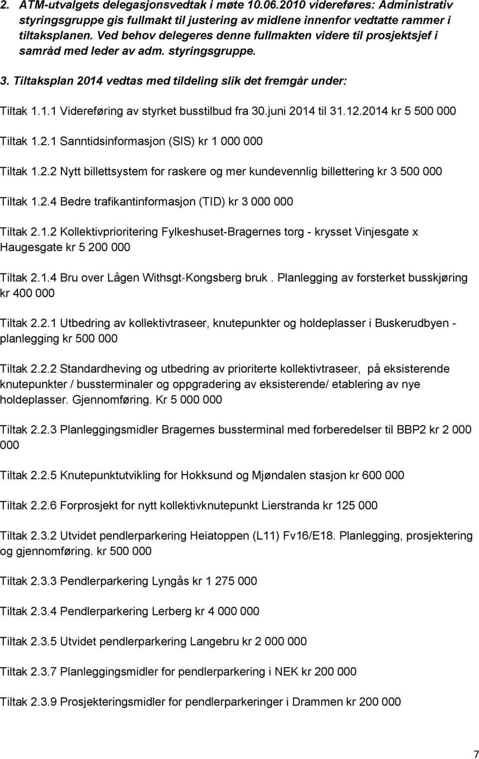 juni 2014 til 31.12.2014 kr 5 500 000 Tiltak 1.2.1 Sanntidsinformasjon (SIS) kr 1 000 000 Tiltak 1.2.2 Nytt billettsystem for raskere og mer kundevennlig billettering kr 3 500 000 Tiltak 1.2.4 Bedre trafikantinformasjon (TID) kr 3 000 000 Tiltak 2.