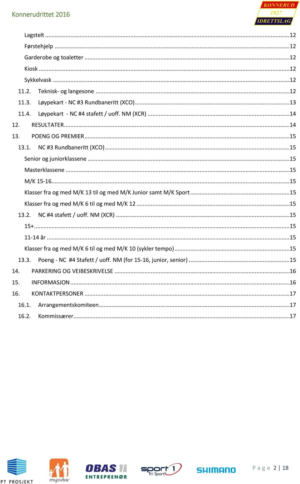 .. 15 Klasser fra og med M/K 13 til og med M/K Junior samt M/K Sport... 15 Klasser fra og med M/K 6 til og med M/K 12... 15 13.2. NC #4 stafett / uoff. NM (XCR)... 15 15+... 15 11 14 år.