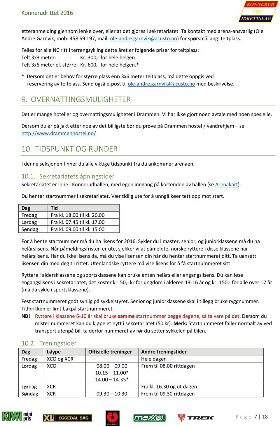 * * Dersom det er behov for større plass enn 3x6 meter teltplass, må dette oppgis ved reservering av teltplass. Send også e post til ole andre.garnvik@acusto.no med beskrivelse. 9.