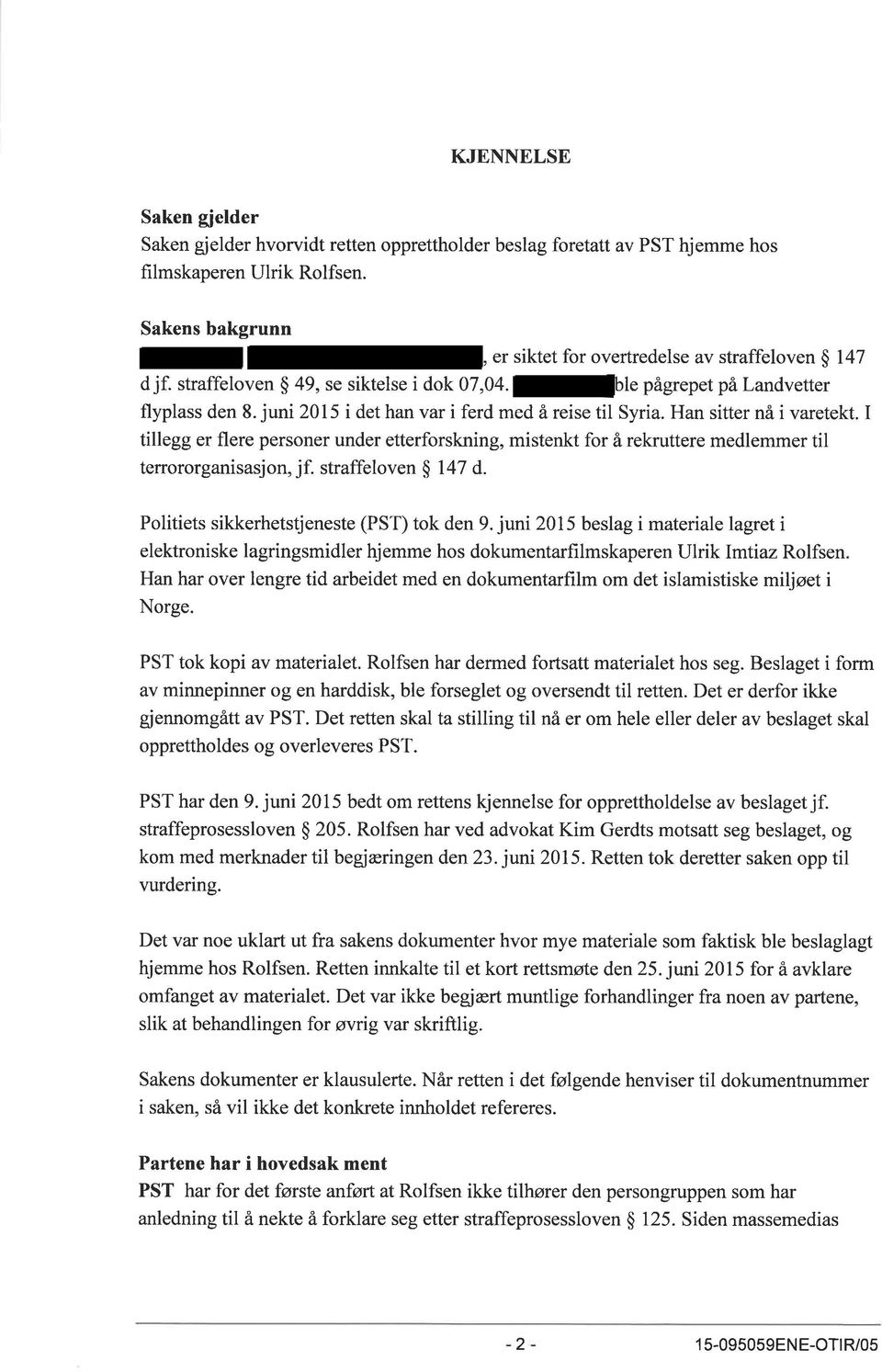 I tillegg er flere personer under etterforskning, mistenkt for å rekruttere medlemmer til terrororganisasjon,jf. straffeloven $ 147 d. Politiets sikkerhetstjeneste (PST) tok den 9.