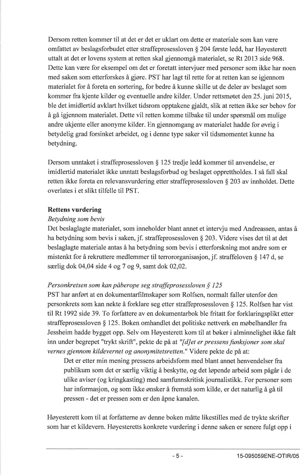 PST har lagt til rette for at retten kan se igjennom materialet for å foreta en sortering, for bedre å kunne skille ut de deler av beslaget som kommer fra kjente kilder og eventuelle andre kilder.