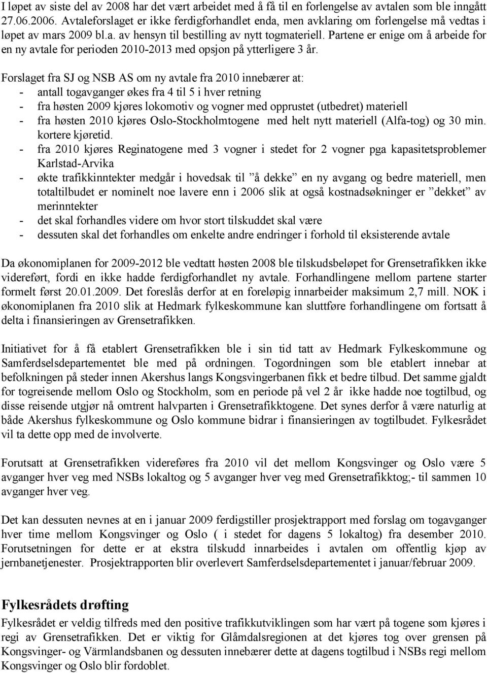 Partene er enige om å arbeide for en ny avtale for perioden 2010-2013 med opsjon på ytterligere 3 år.