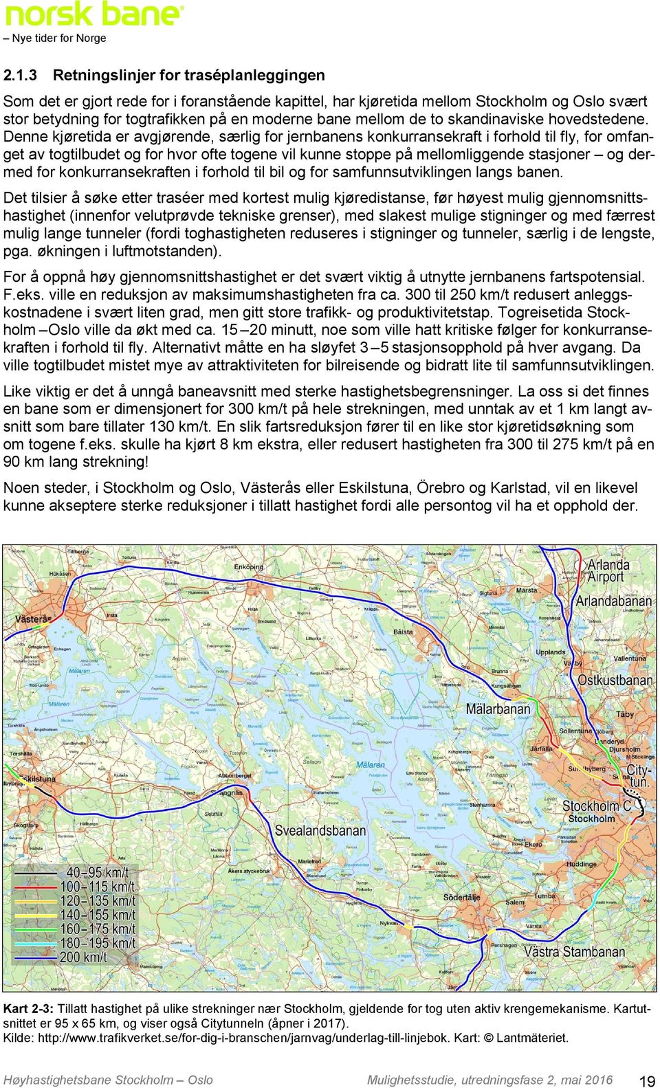 Denne kjøretida er avgjørende, særlig for jernbanens konkurransekraft i forhold til fly, for omfanget av togtilbudet og for hvor ofte togene vil kunne stoppe på mellomliggende stasjoner og dermed for