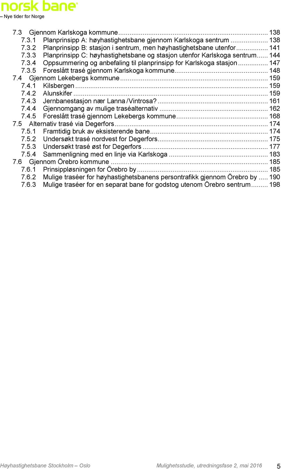 .. 159 7.4.2 Alunskifer... 159 7.4.3 Jernbanestasjon nær Lanna / Vintrosa?... 161 7.4.4 Gjennomgang av mulige traséalternativ... 162 7.4.5 Foreslått trasé gjennom Lekebergs kommune... 168 7.