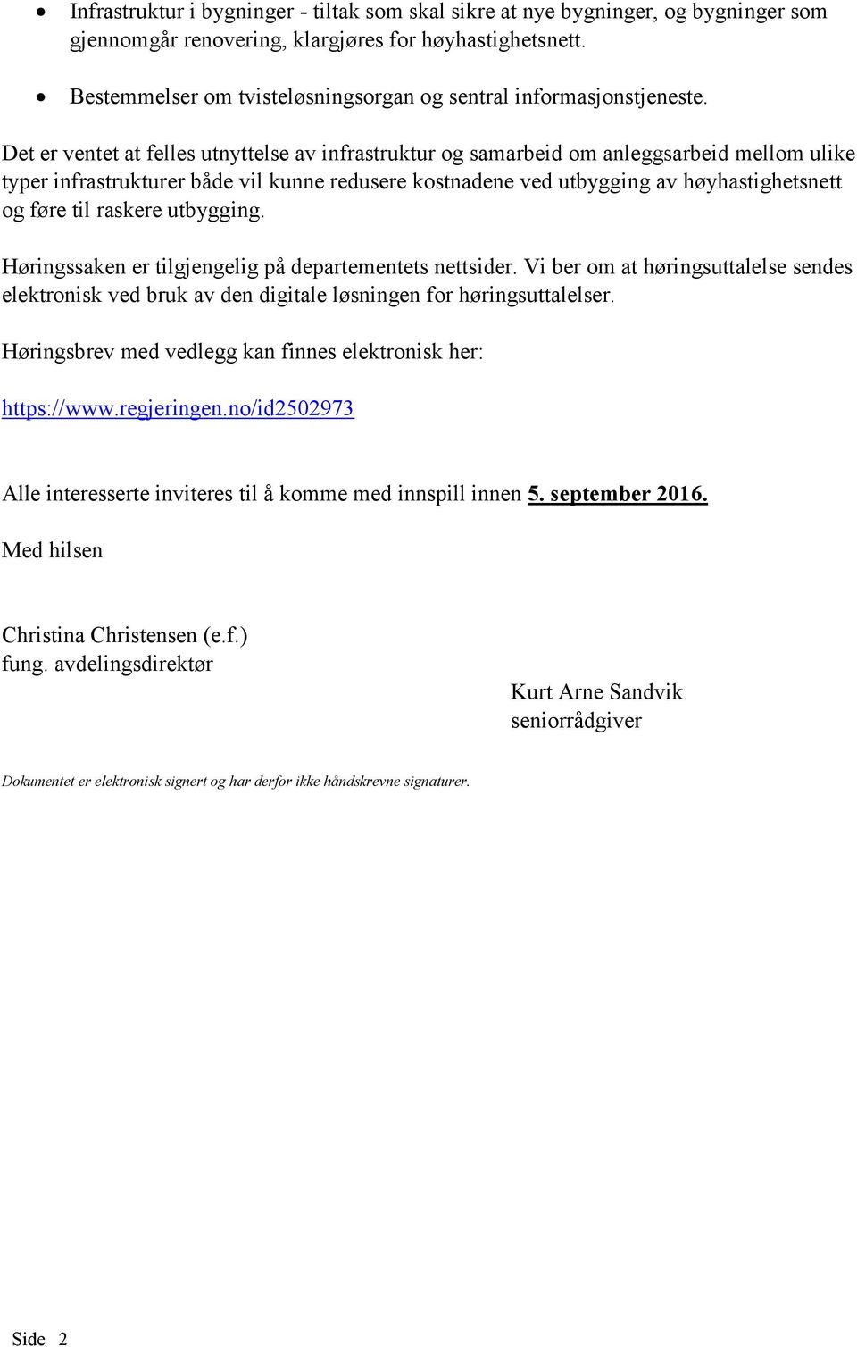 Det er ventet at felles utnyttelse av infrastruktur og samarbeid om anleggsarbeid mellom ulike typer infrastrukturer både vil kunne redusere kostnadene ved utbygging av høyhastighetsnett og føre til