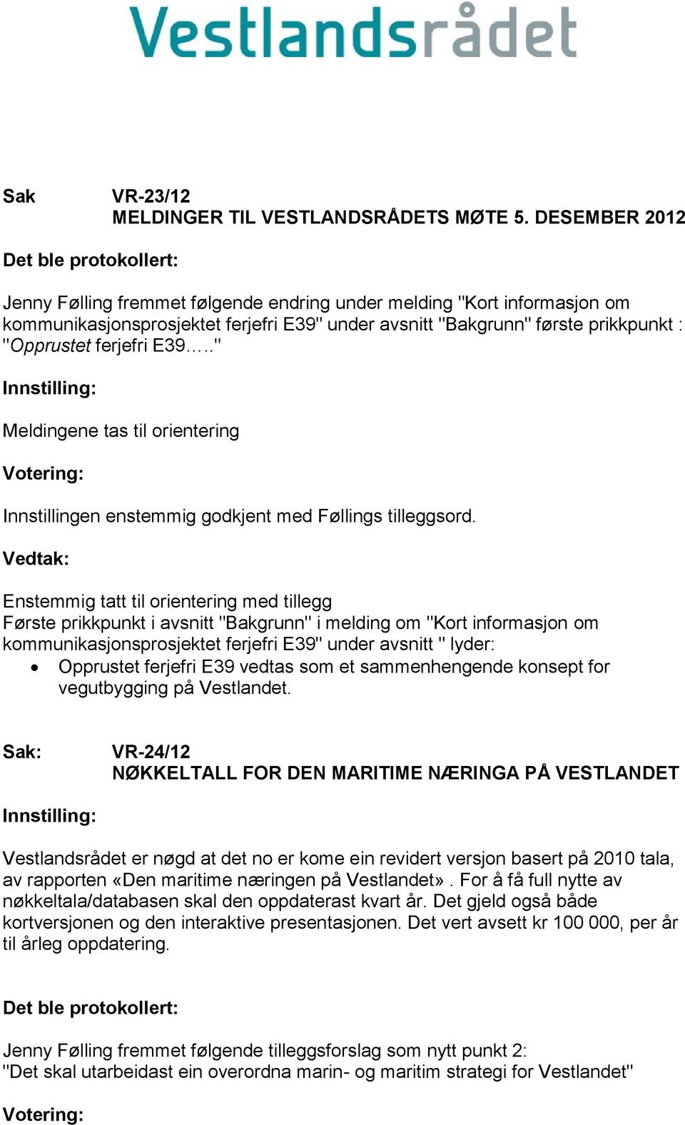 "Opprustet ferjefri E39.." Meldingene tas til orientering Innstillingen enstemmig godkjent med Føllings tilleggsord.