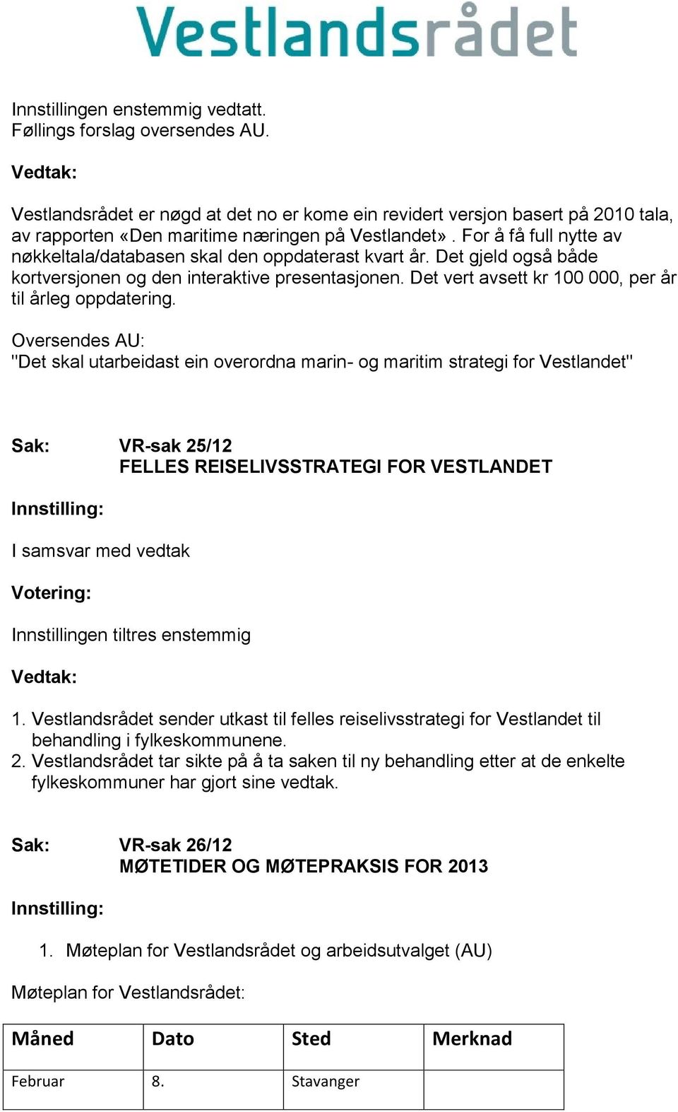 For å få full nytte av nøkkeltala/databasen skal den oppdaterast kvart år. Det gjeld også både kortversjonen og den interaktive presentasjonen.