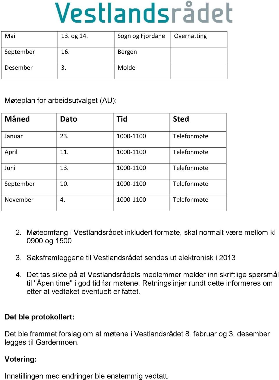 Møteomfang i Vestlandsrådet inkludert formøte, skal normalt være mellom kl 0900 og 1500 3. Saksframleggene til Vestlandsrådet sendes ut elektronisk i 2013 4.