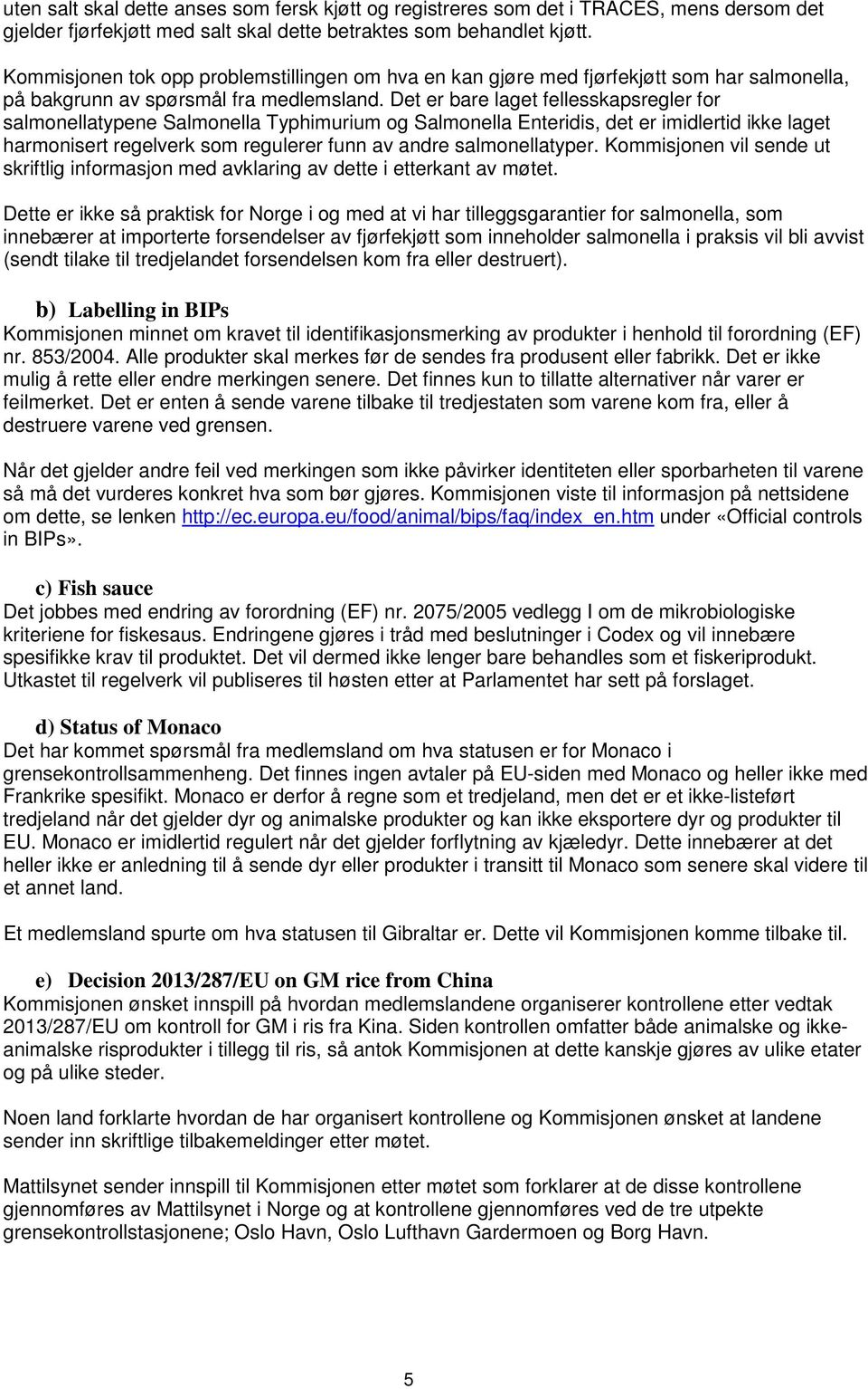 Det er bare laget fellesskapsregler for salmonellatypene Salmonella Typhimurium og Salmonella Enteridis, det er imidlertid ikke laget harmonisert regelverk som regulerer funn av andre salmonellatyper.