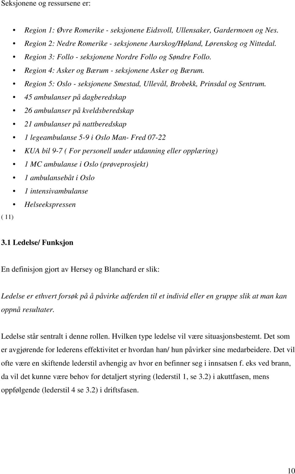 45 ambulanser på dagberedskap 26 ambulanser på kveldsberedskap 21 ambulanser på nattberedskap 1 legeambulanse 5-9 i Oslo Man- Fred 07-22 KUA bil 9-7 ( For personell under utdanning eller opplæring) 1